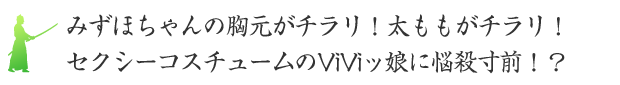 みずほちゃんの胸元がチラリ！太ももがチラリ！セクシーコスチュームのViViッ娘に悩殺寸前！？