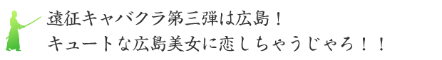 遠征キャバクラ第三弾は広島！キュートな広島美女に恋しちゃうじゃろ！！