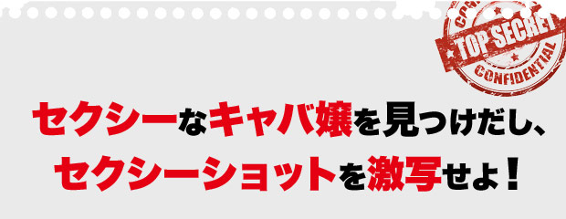 セクシーなキャバ嬢を見つけだし、セクシーショットを激写せよ！