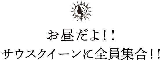 お昼だよ！！サウスクイーンに全員集合！！